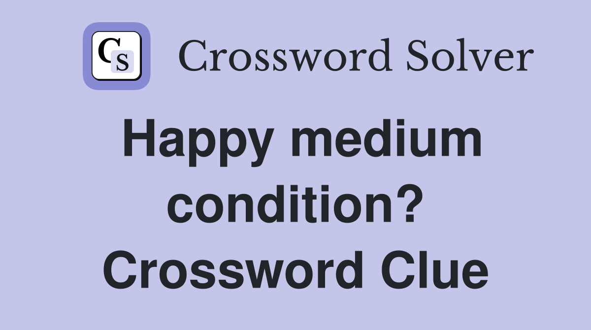 Happy medium condition? Crossword Clue