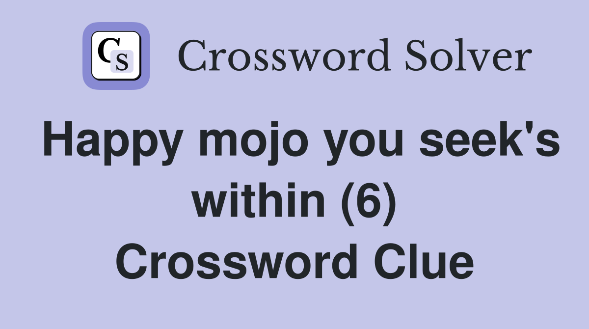 Happy mojo you seek's within (6) Crossword Clue