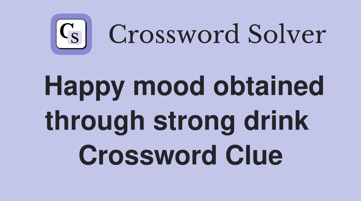 Happy mood obtained through strong drink  Crossword Clue