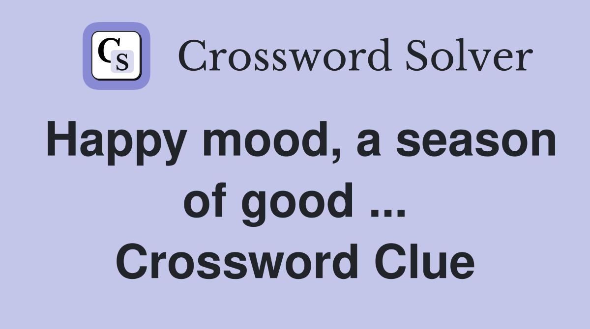 Happy mood, a season of good ... Crossword Clue