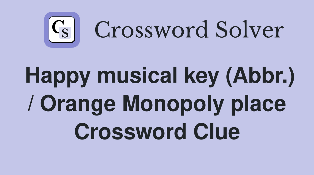 Happy musical key (Abbr.) / Orange Monopoly place Crossword Clue