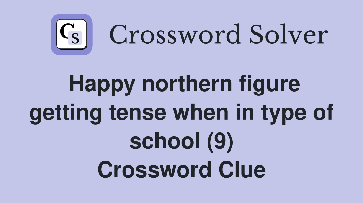 Happy northern figure getting tense when in type of school (9) Crossword Clue