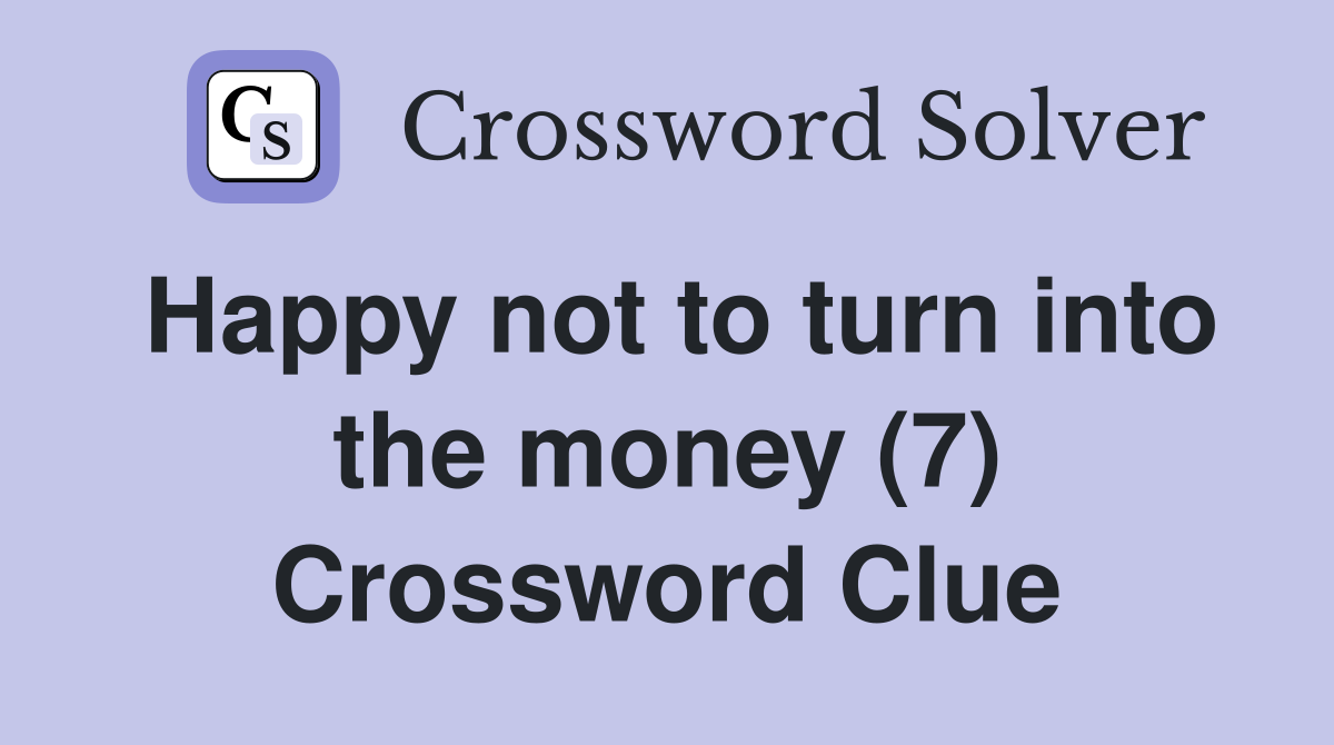 Happy not to turn into the money (7) Crossword Clue