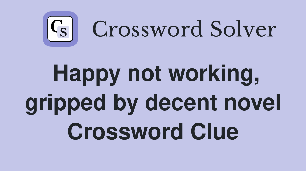 Happy not working, gripped by decent novel Crossword Clue