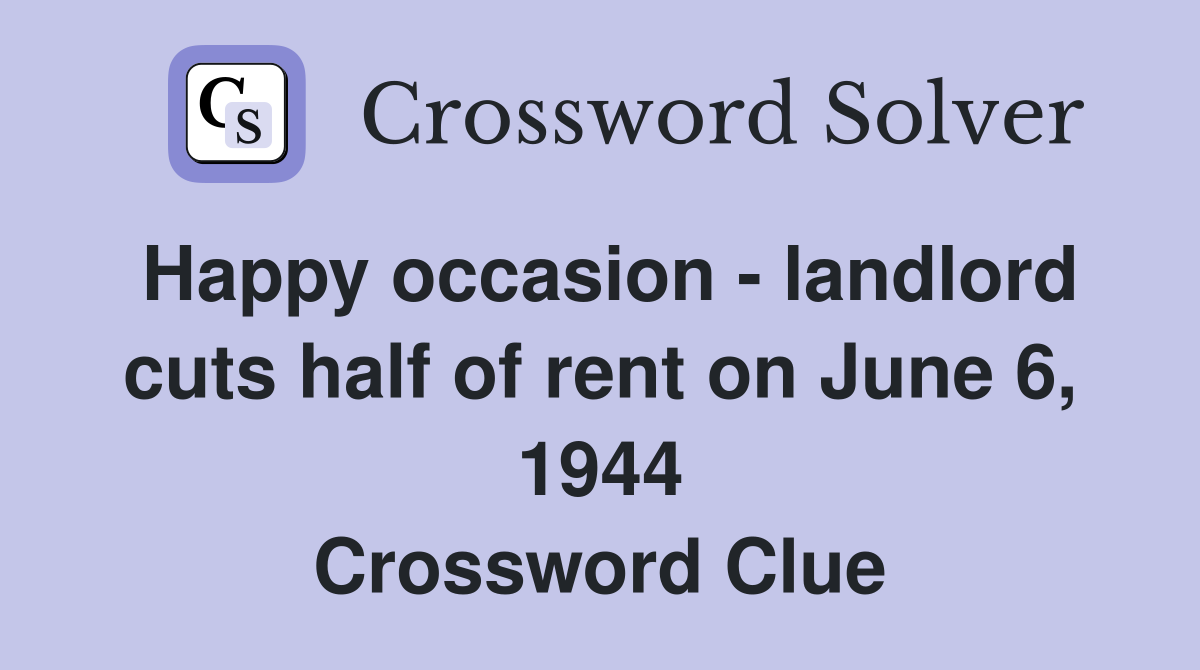 Happy occasion - landlord cuts half of rent on June 6, 1944 Crossword Clue
