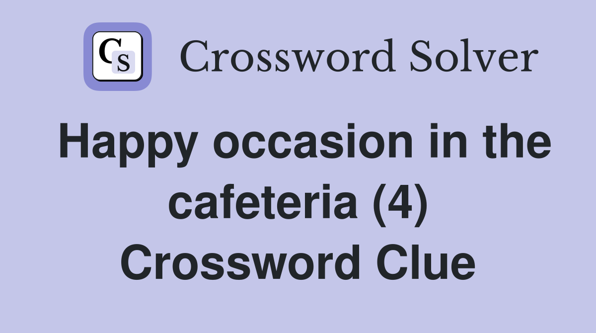 Happy occasion in the cafeteria (4) Crossword Clue