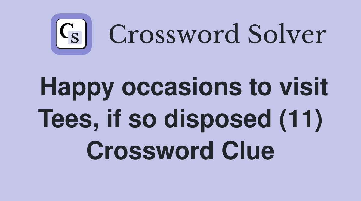 Happy occasions to visit Tees, if so disposed (11) Crossword Clue