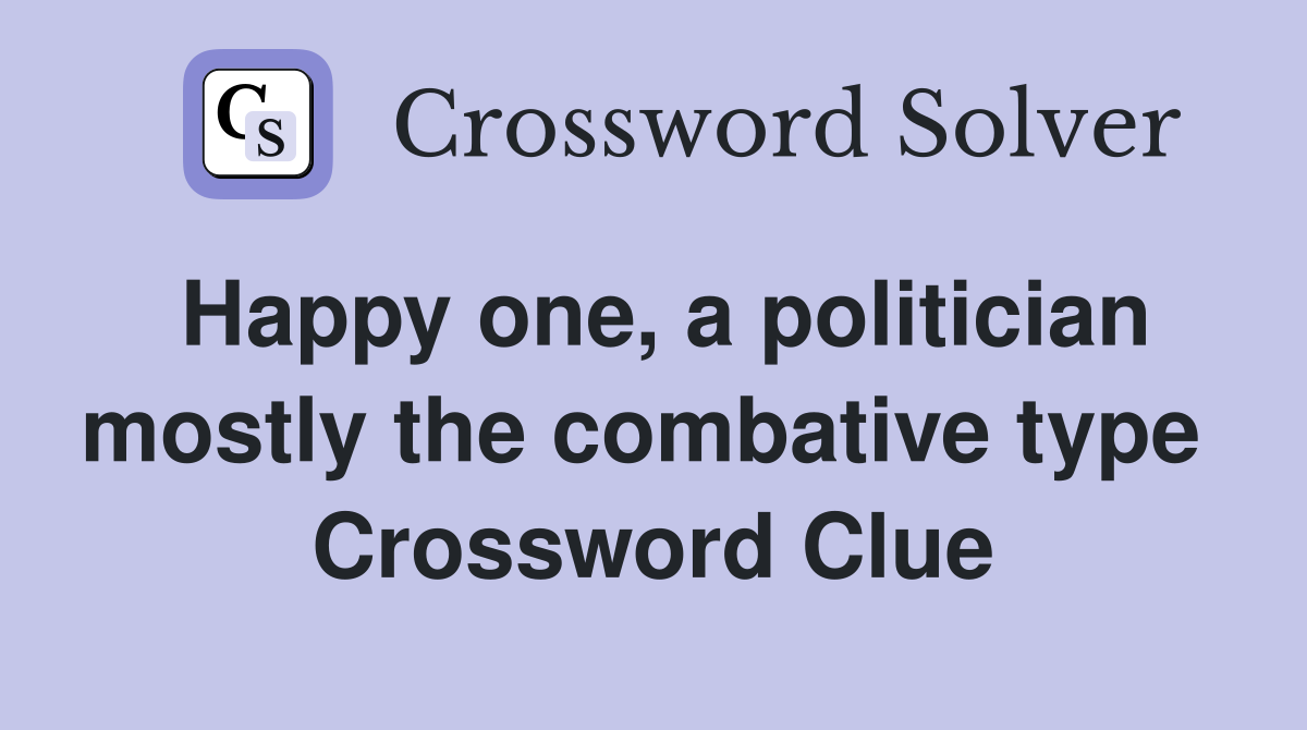 Happy one, a politician mostly the combative type  Crossword Clue