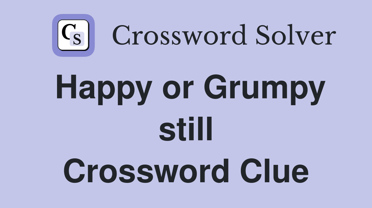 Happy or Grumpy still Crossword Clue