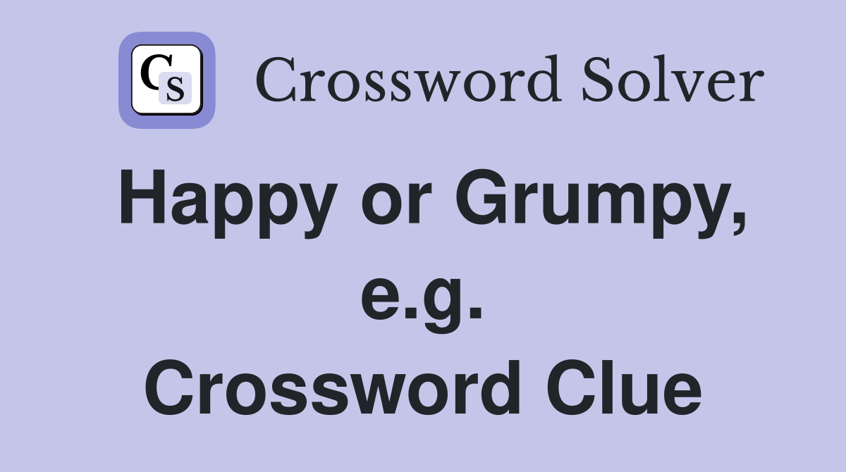 Happy or Grumpy, e.g. Crossword Clue