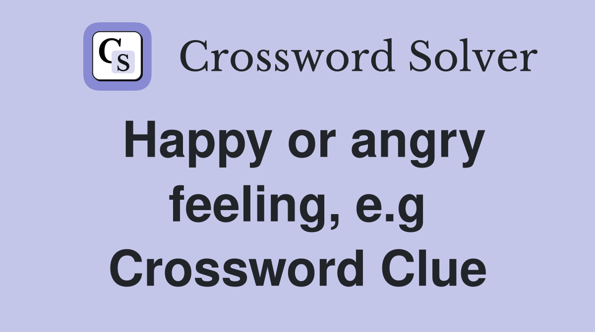 Happy or angry feeling, e.g Crossword Clue