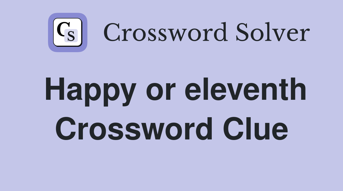 Happy or eleventh Crossword Clue