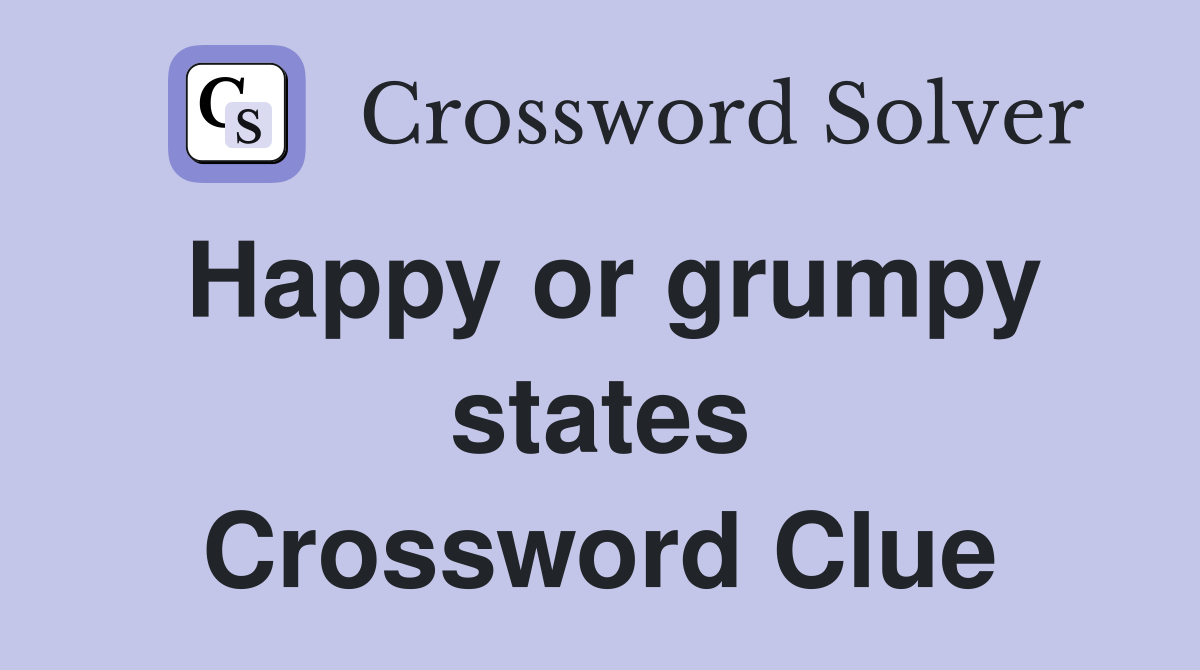 Happy or grumpy states Crossword Clue