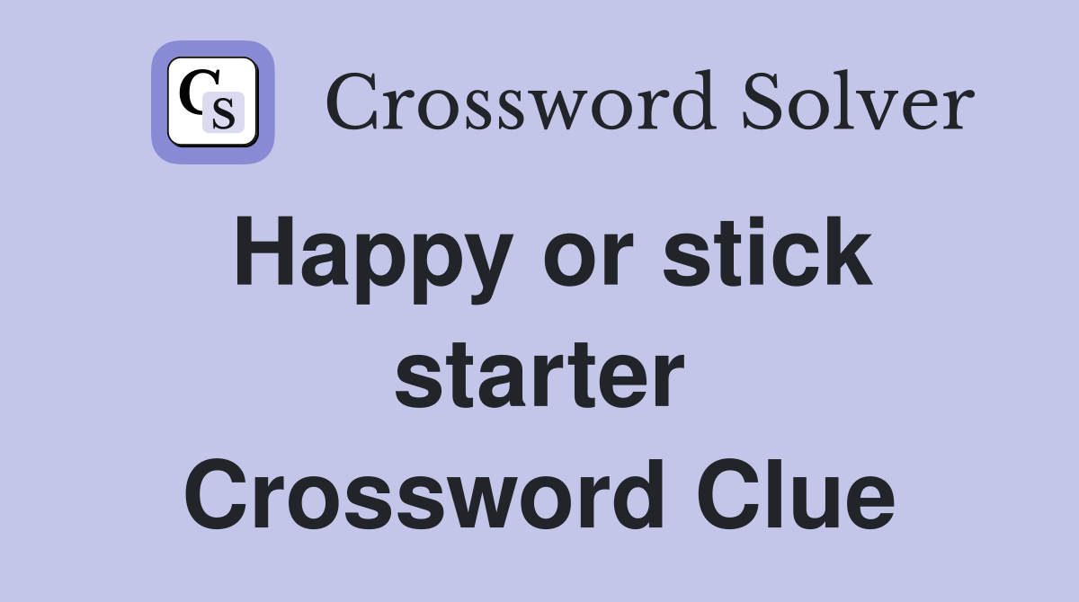 Happy or stick starter Crossword Clue