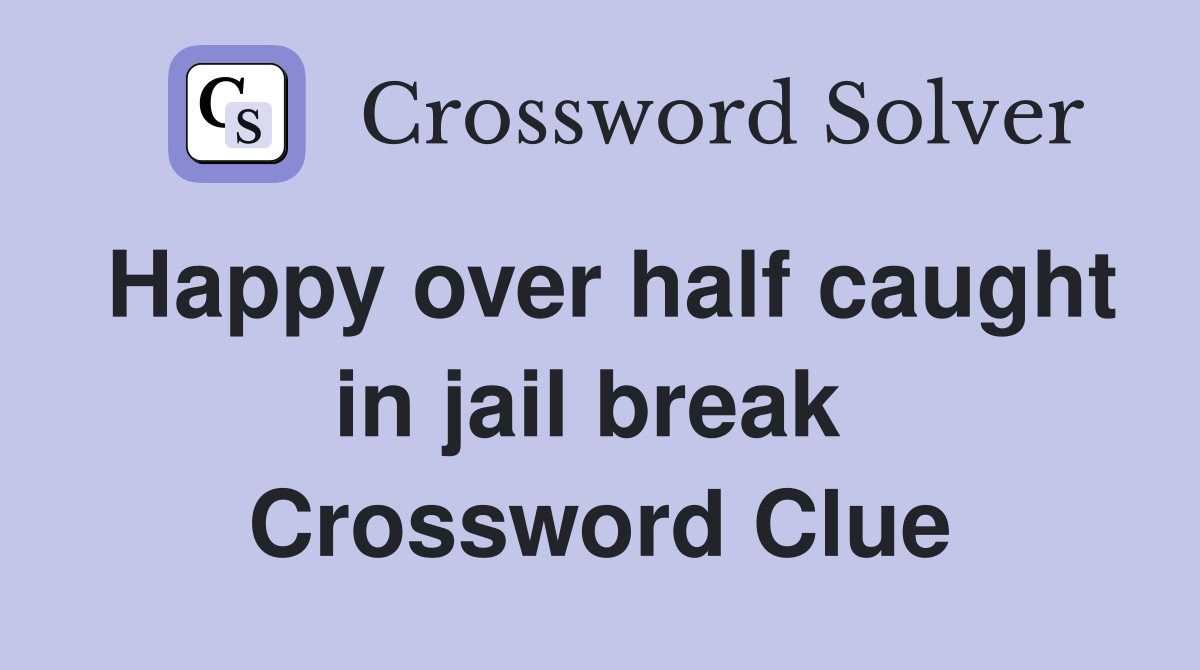 Happy over half caught in jail break  Crossword Clue