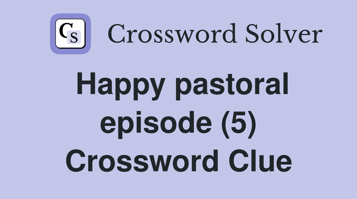 Happy pastoral episode (5) Crossword Clue