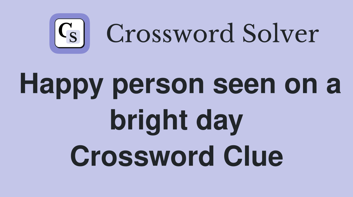 Happy person seen on a bright day Crossword Clue
