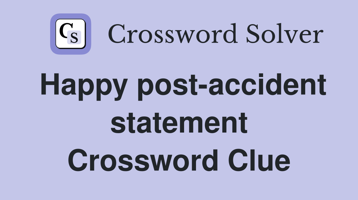 Happy post-accident statement Crossword Clue