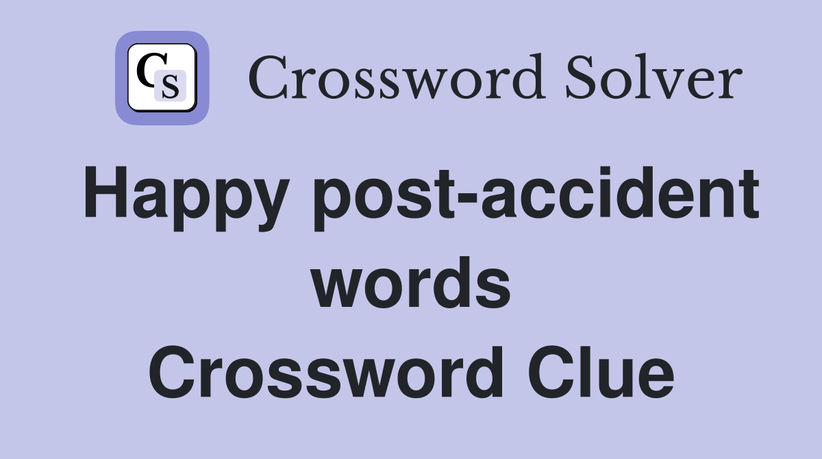 Happy post-accident words Crossword Clue