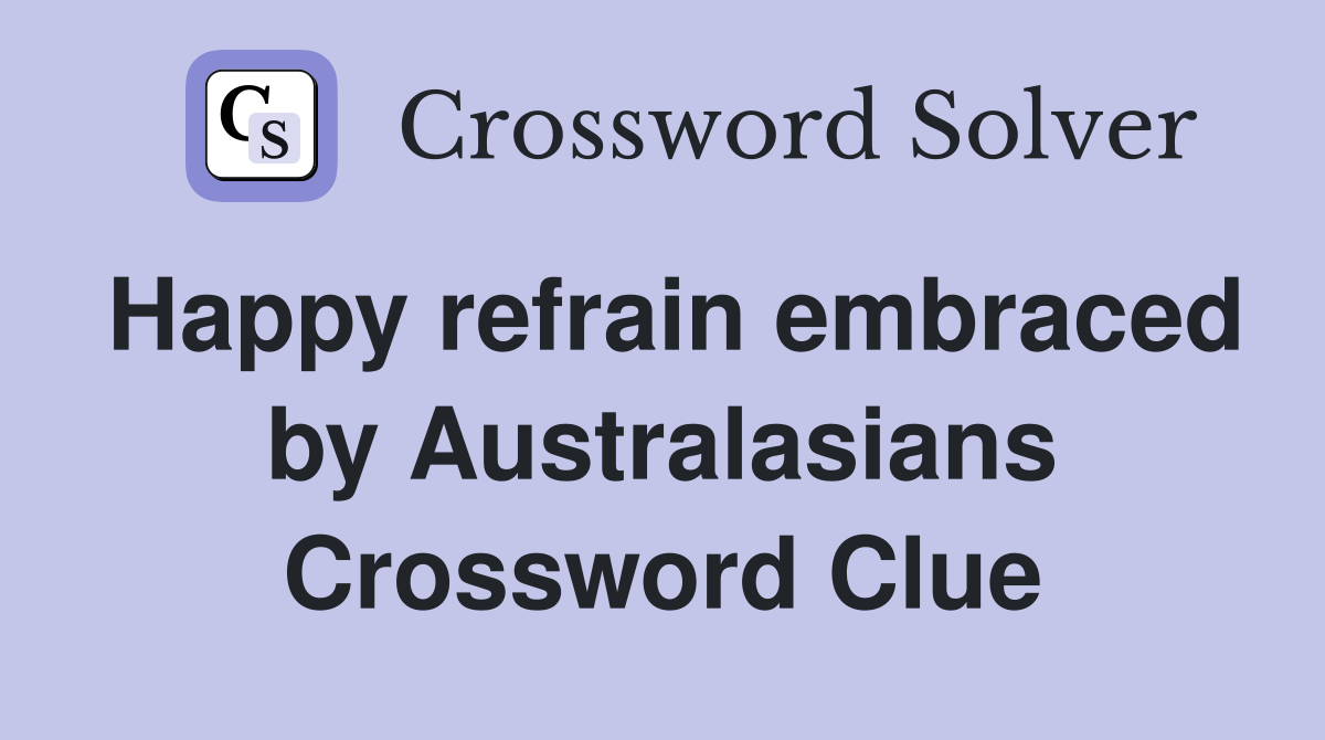 Happy refrain embraced by Australasians Crossword Clue