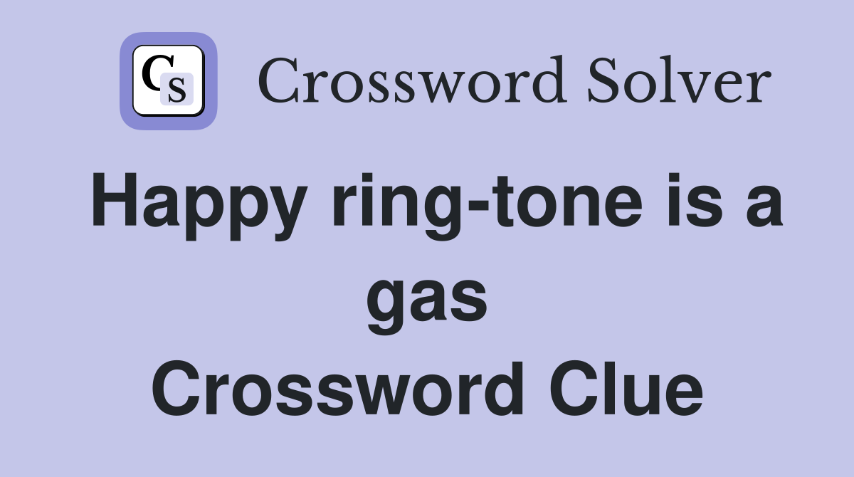 Happy ring-tone is a gas Crossword Clue