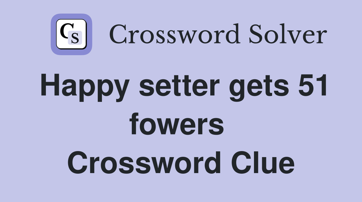 Happy setter gets 51 fowers  Crossword Clue
