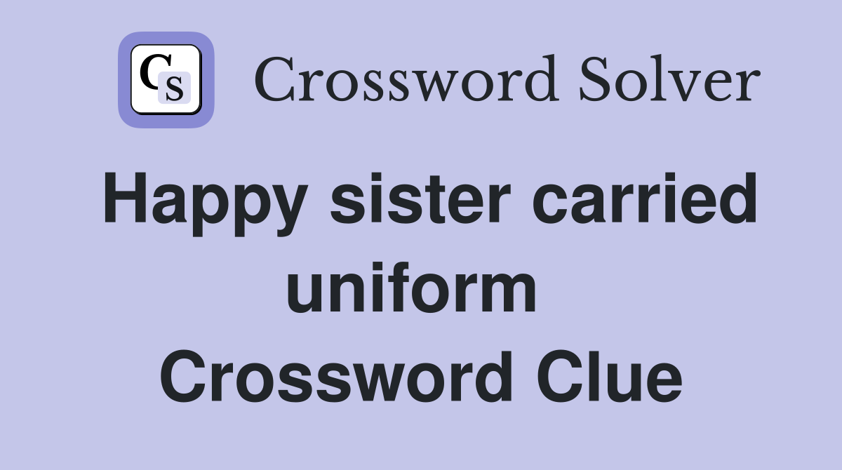 Happy sister carried uniform  Crossword Clue