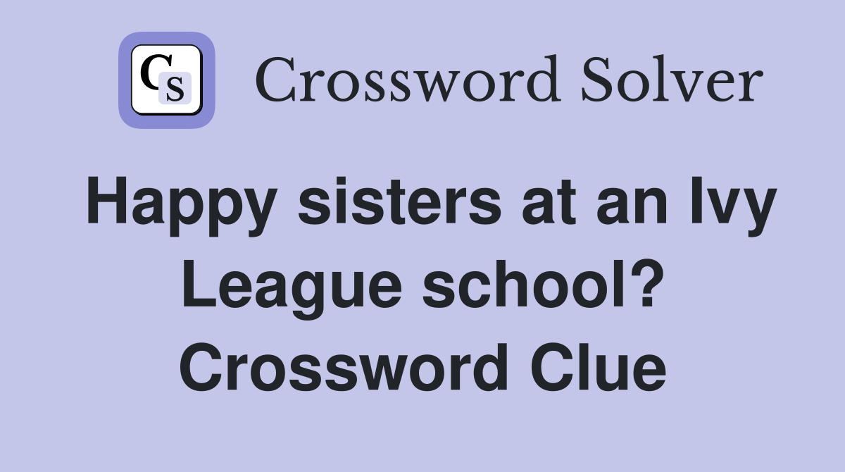 Happy sisters at an Ivy League school? Crossword Clue