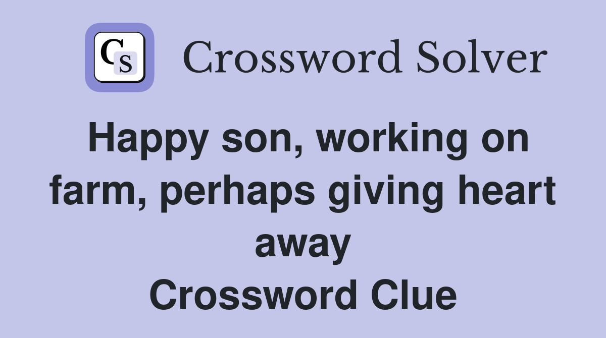 Happy son, working on farm, perhaps giving heart away Crossword Clue