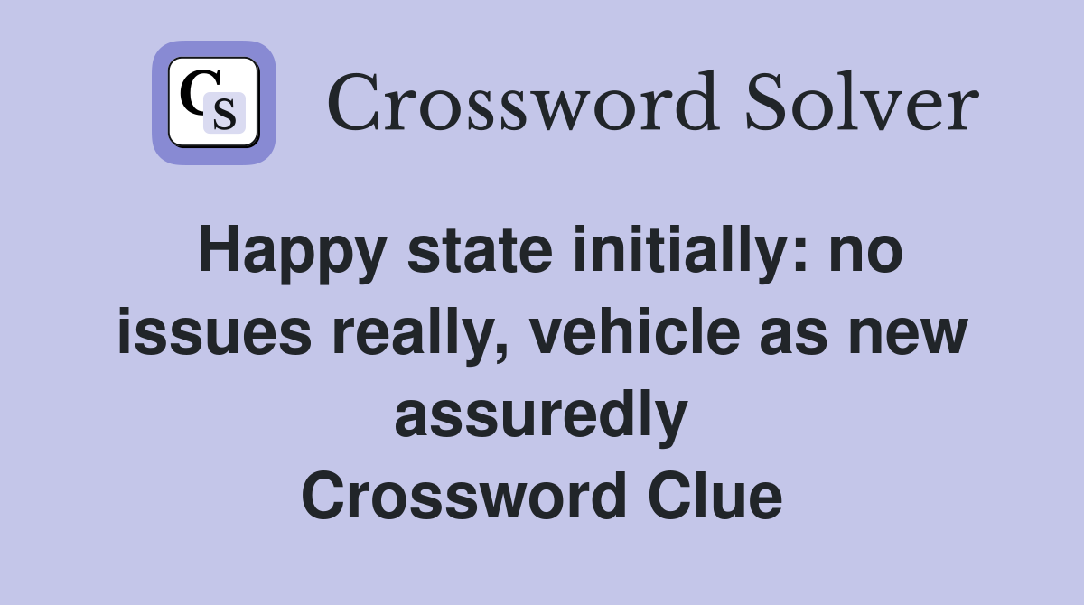 Happy state initially: no issues really, vehicle as new assuredly Crossword Clue
