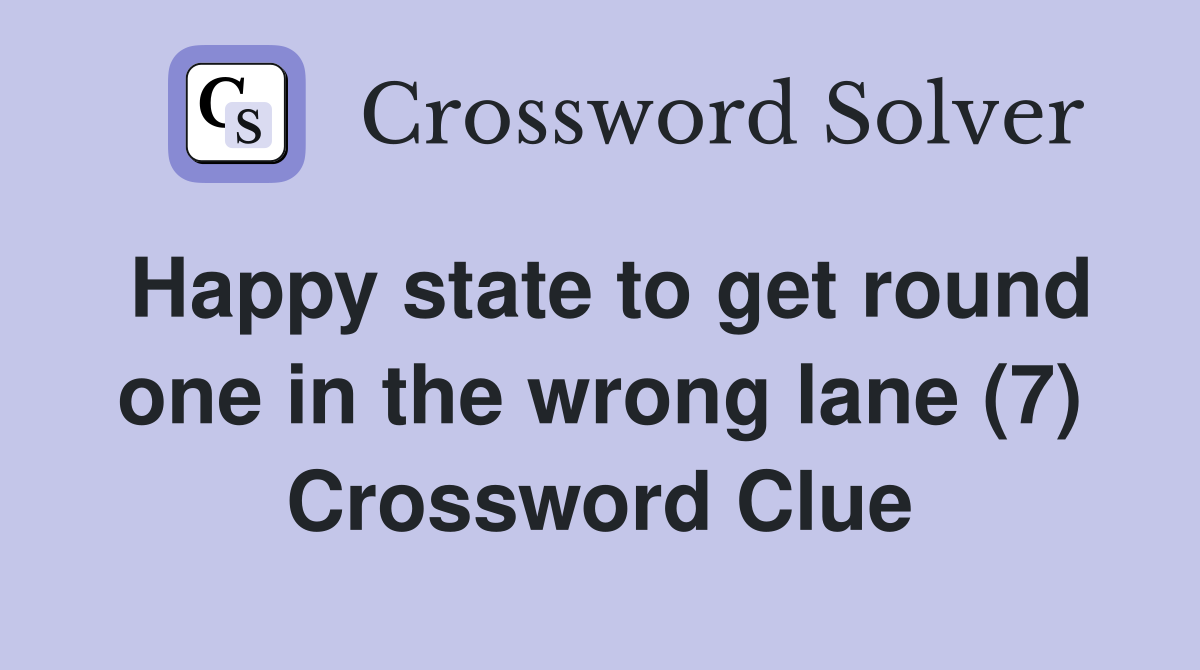 Happy state to get round one in the wrong lane (7) Crossword Clue