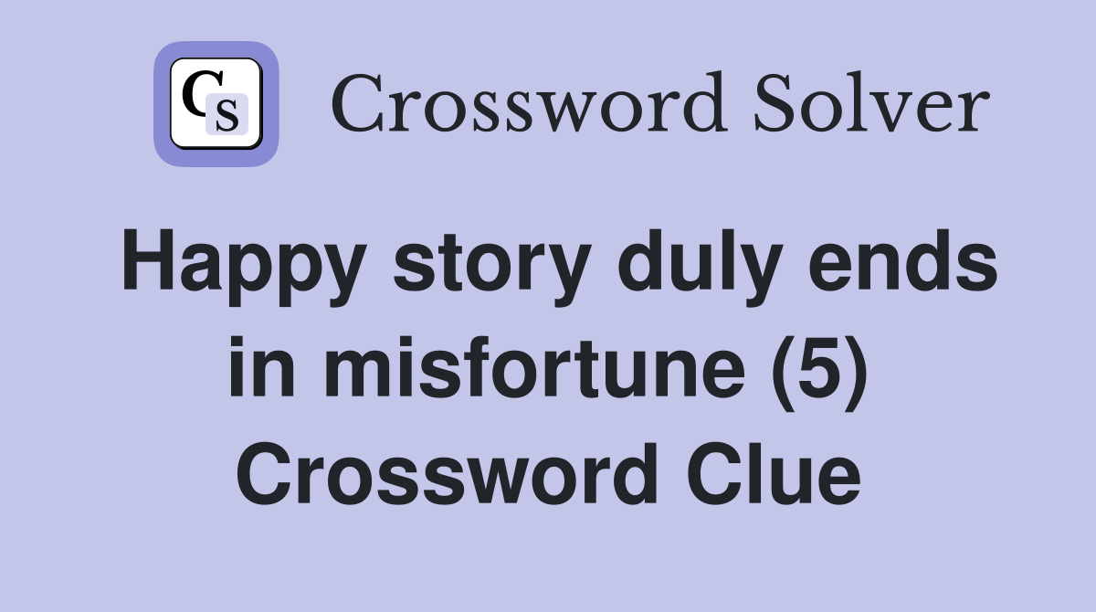 Happy story duly ends in misfortune (5) Crossword Clue