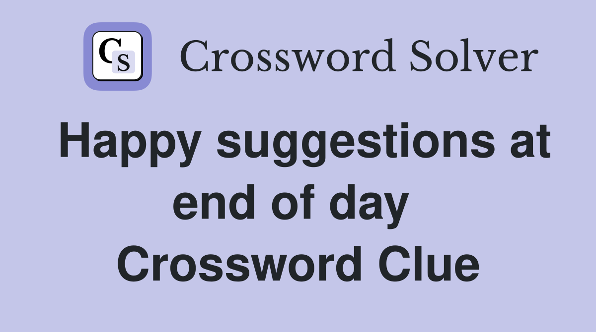 Happy suggestions at end of day  Crossword Clue