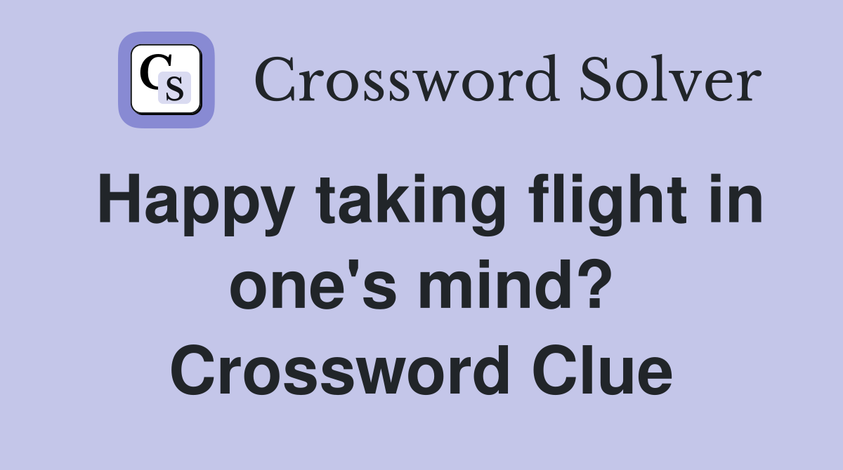 Happy taking flight in one's mind? Crossword Clue