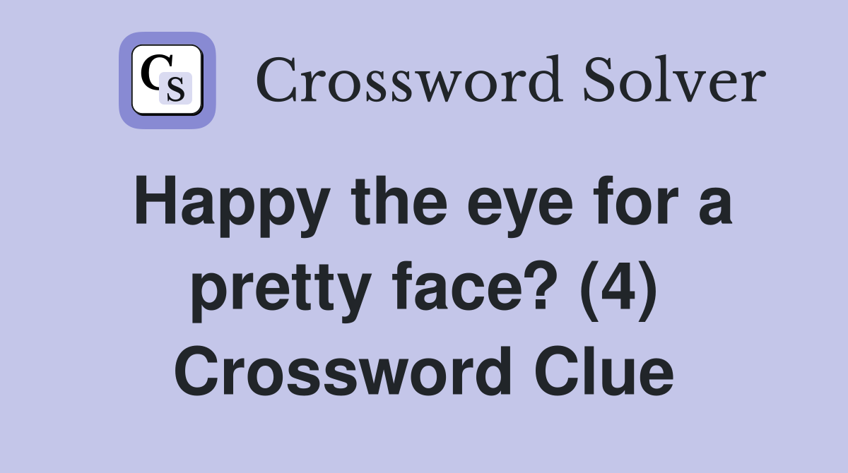 Happy the eye for a pretty face? (4) Crossword Clue