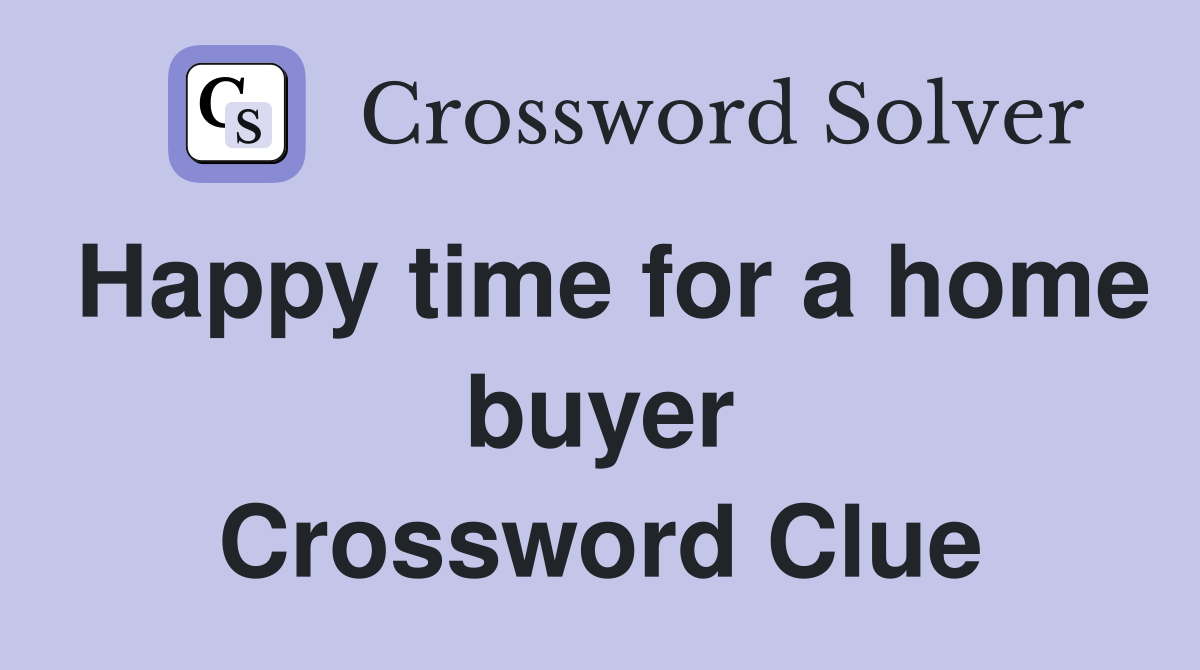 Happy time for a home buyer Crossword Clue