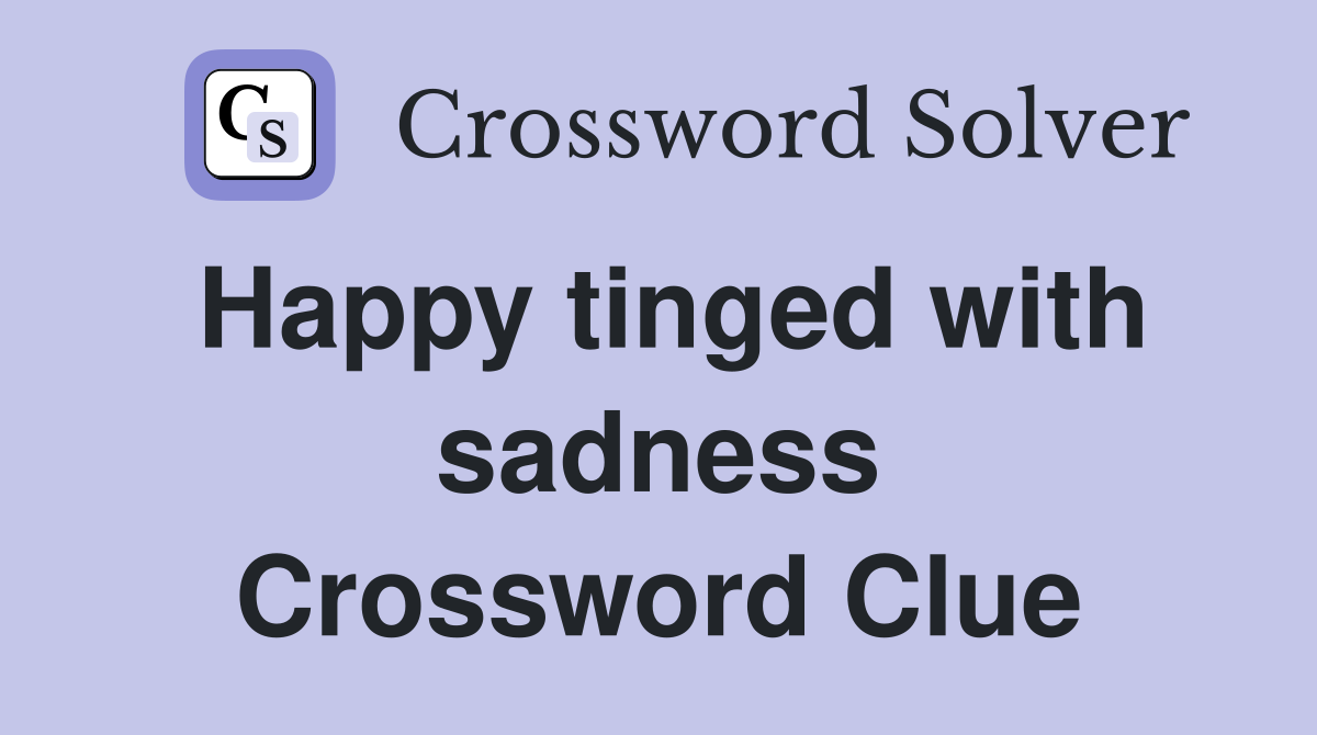 Happy tinged with sadness Crossword Clue