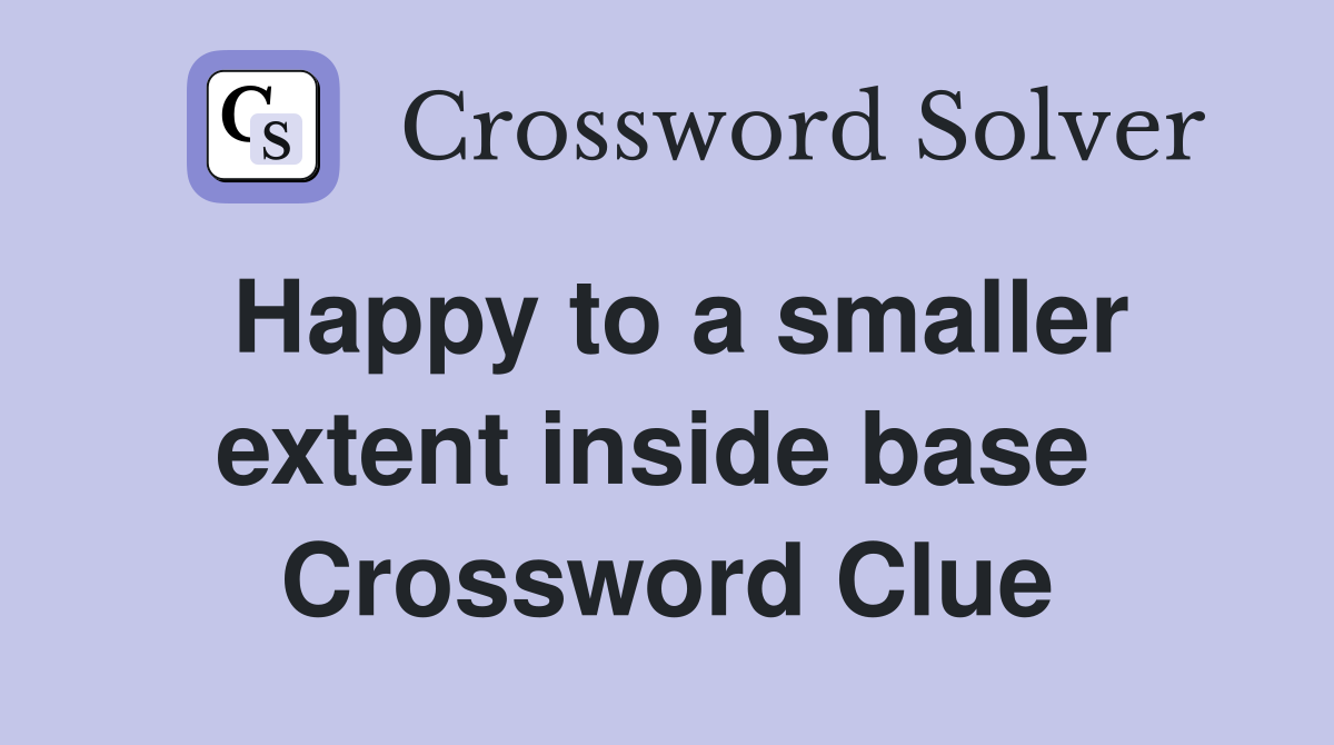 Happy to a smaller extent inside base  Crossword Clue