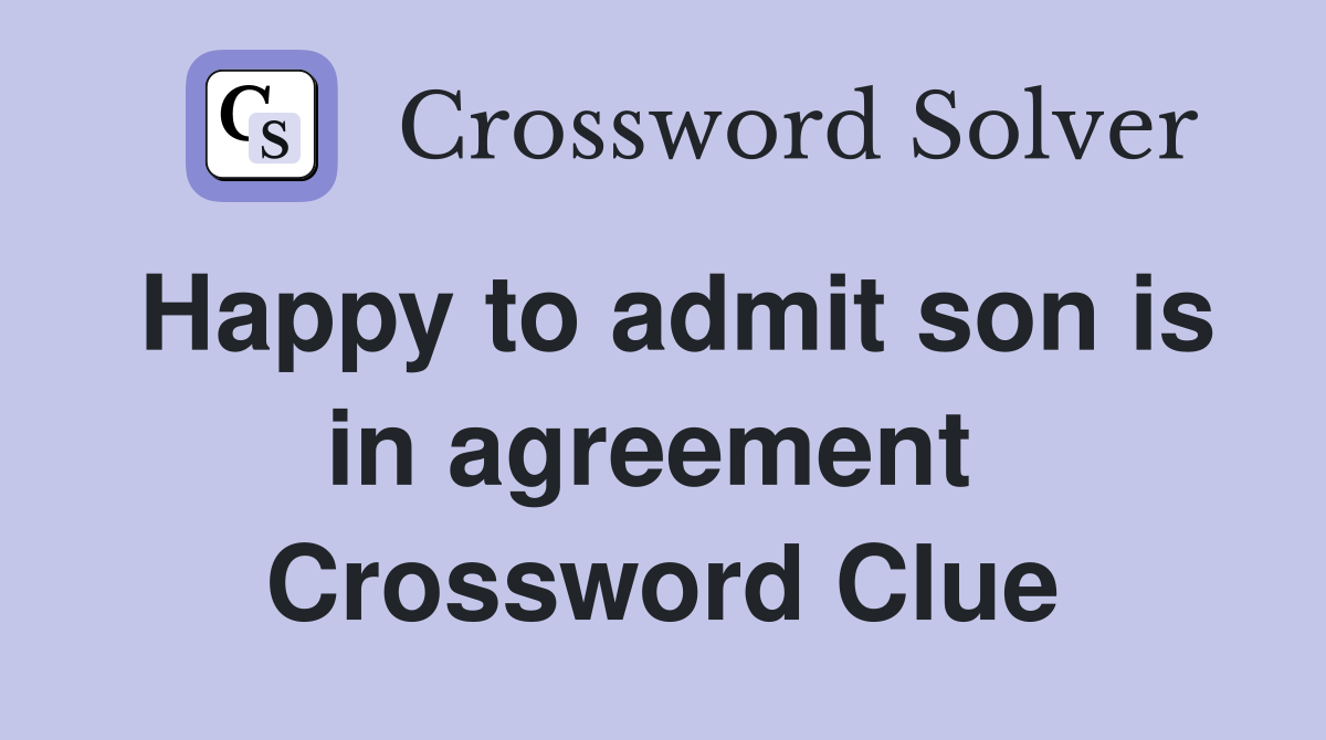 Happy to admit son is in agreement  Crossword Clue