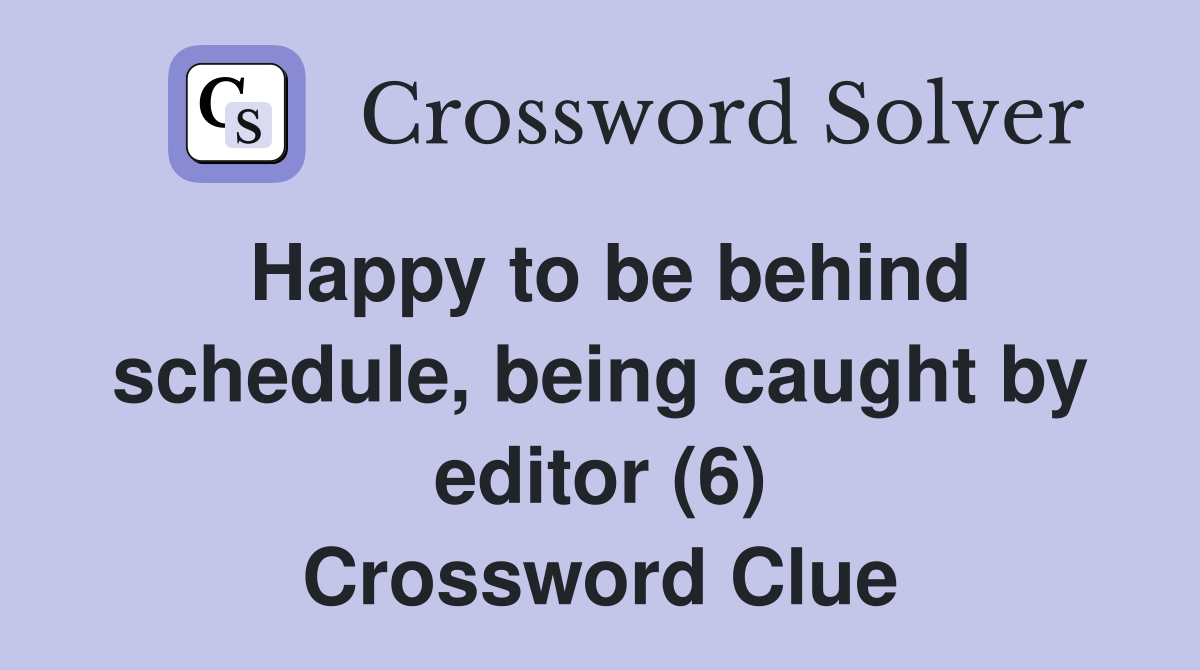 Happy to be behind schedule, being caught by editor (6) Crossword Clue