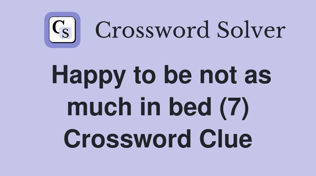 Happy to be not as much in bed (7) Crossword Clue