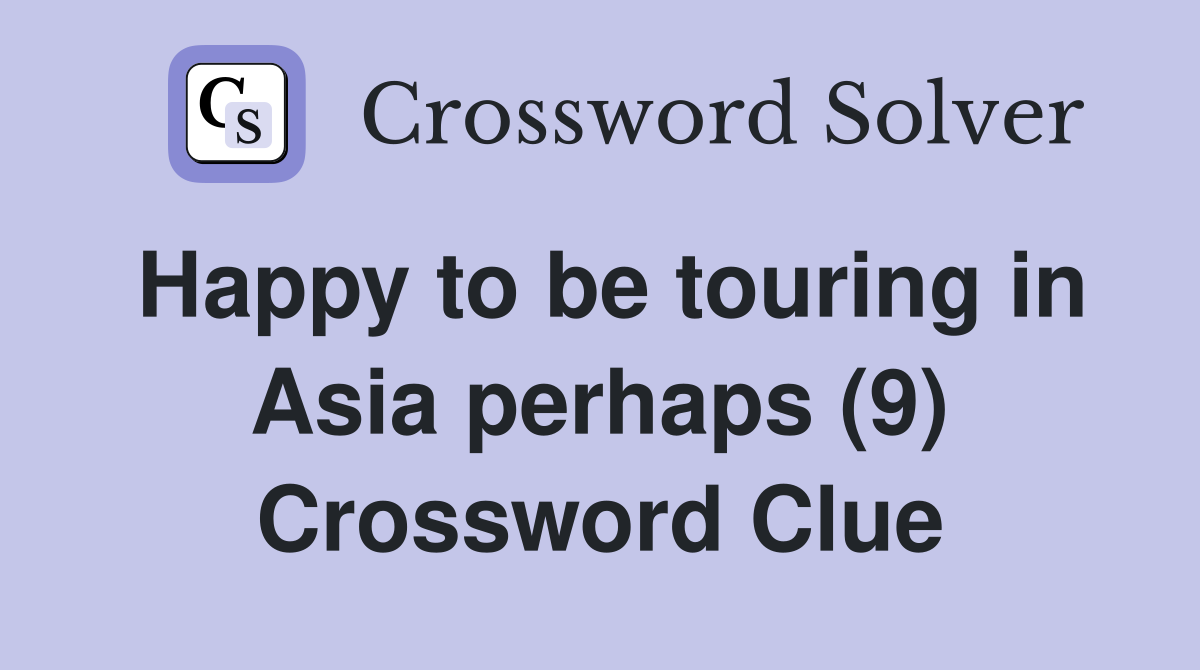 Happy to be touring in Asia perhaps (9) Crossword Clue