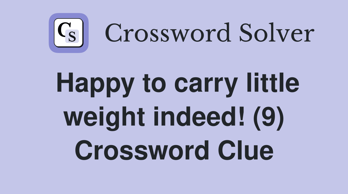 Happy to carry little weight indeed! (9) Crossword Clue