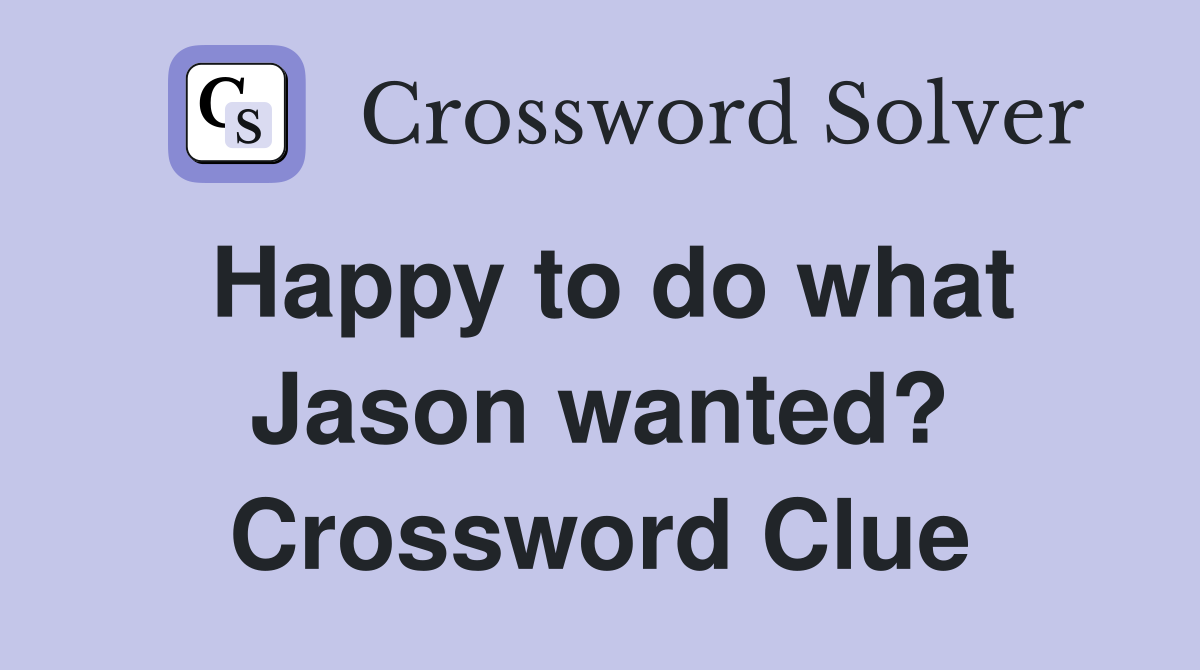 Happy to do what Jason wanted? Crossword Clue