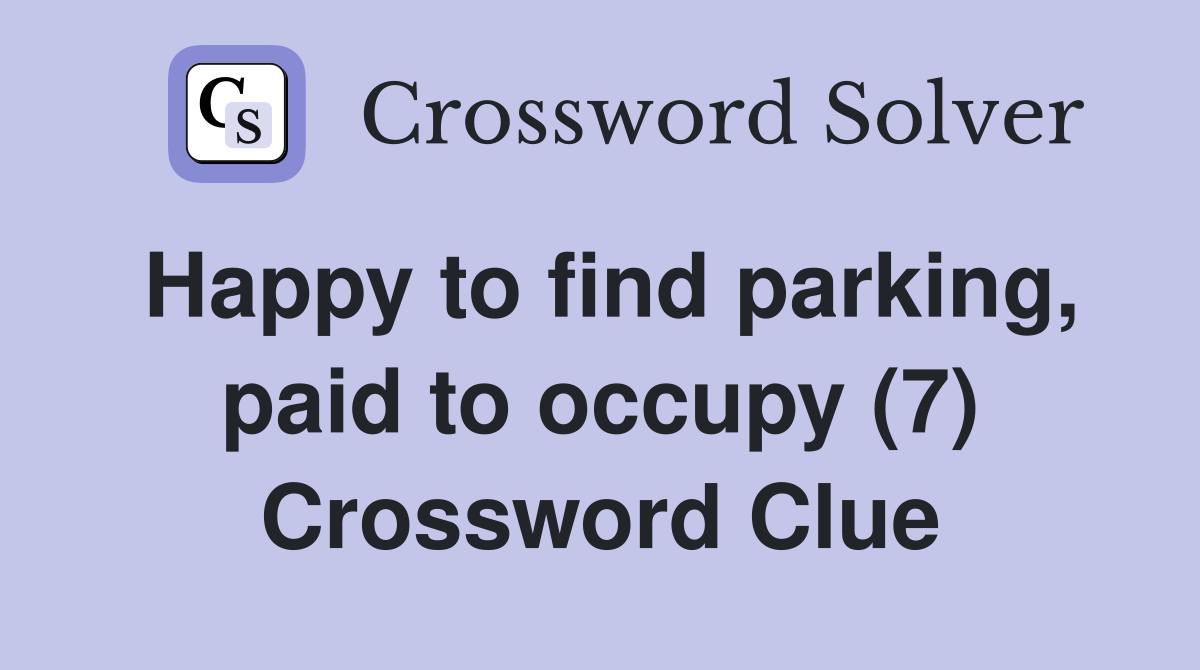 Happy to find parking, paid to occupy (7) Crossword Clue