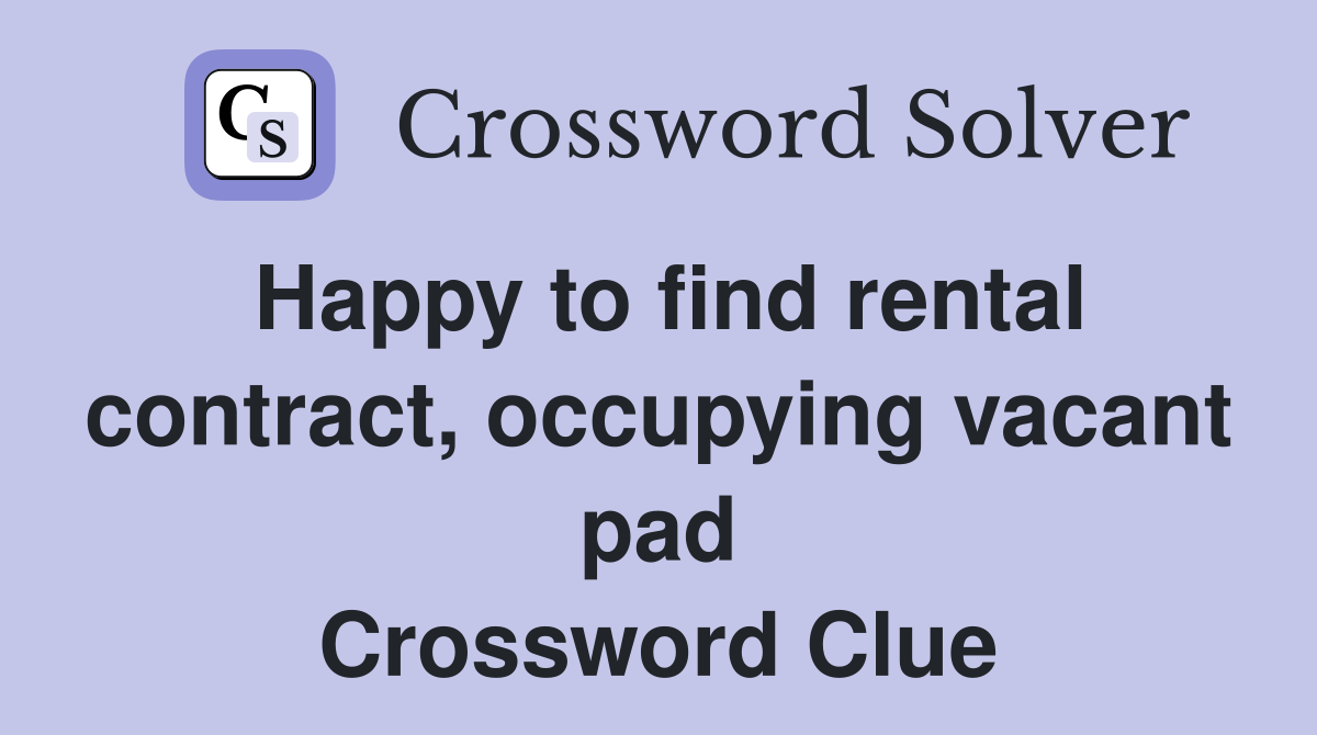 Happy to find rental contract, occupying vacant pad Crossword Clue