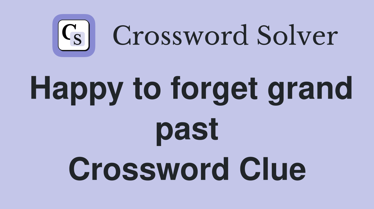 Happy to forget grand past Crossword Clue