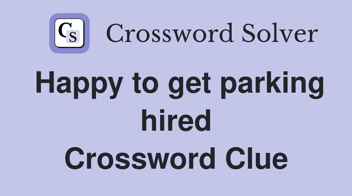 Happy to get parking hired Crossword Clue