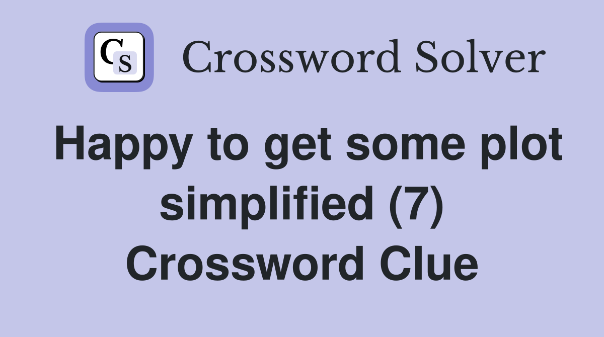 Happy to get some plot simplified (7) Crossword Clue