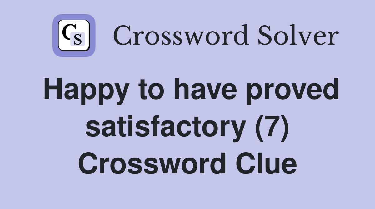 Happy to have proved satisfactory (7) Crossword Clue